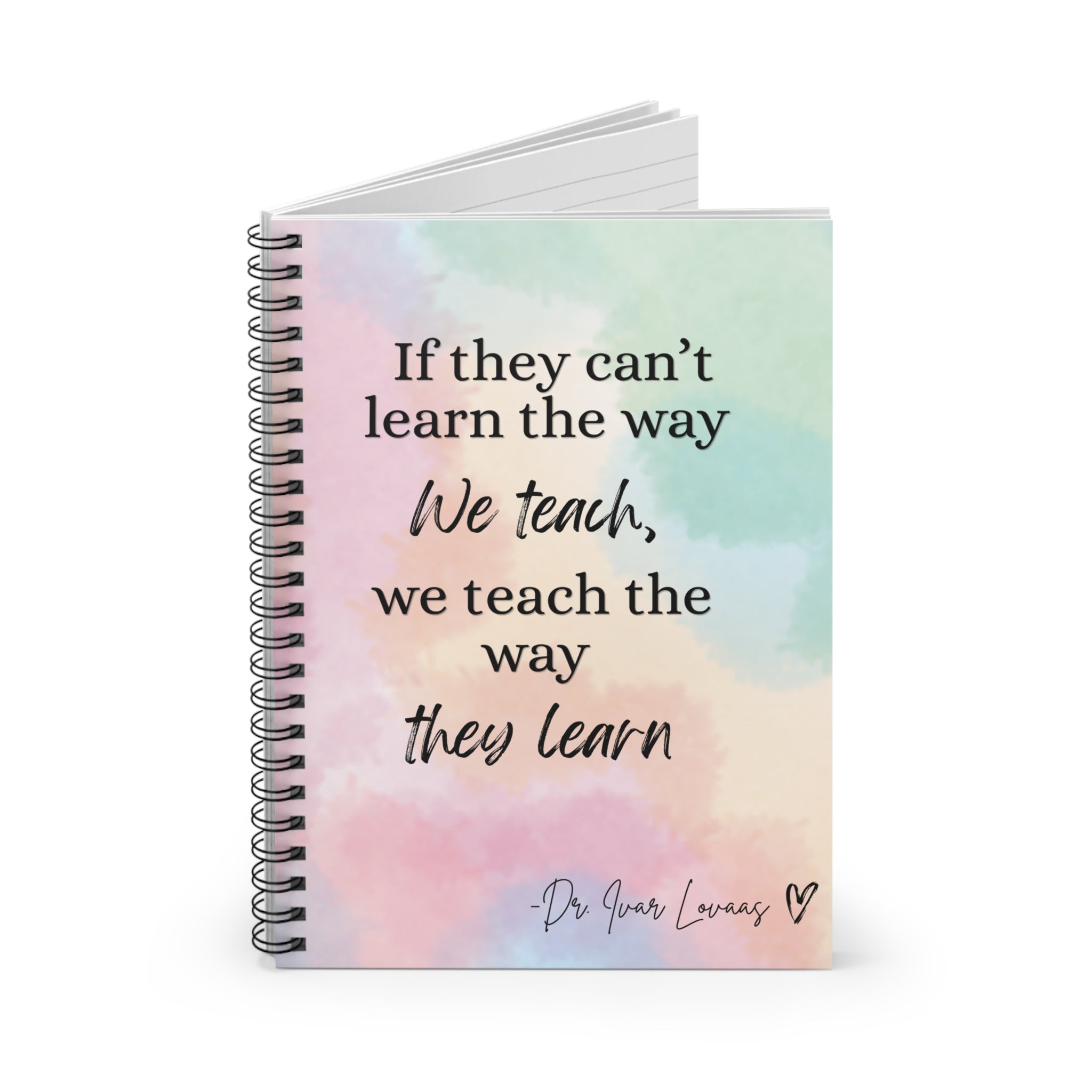 Inspirational Teacher/BCBA Spiral Notebook — "If they can't learn the way we teach, we teach the way they learn"
