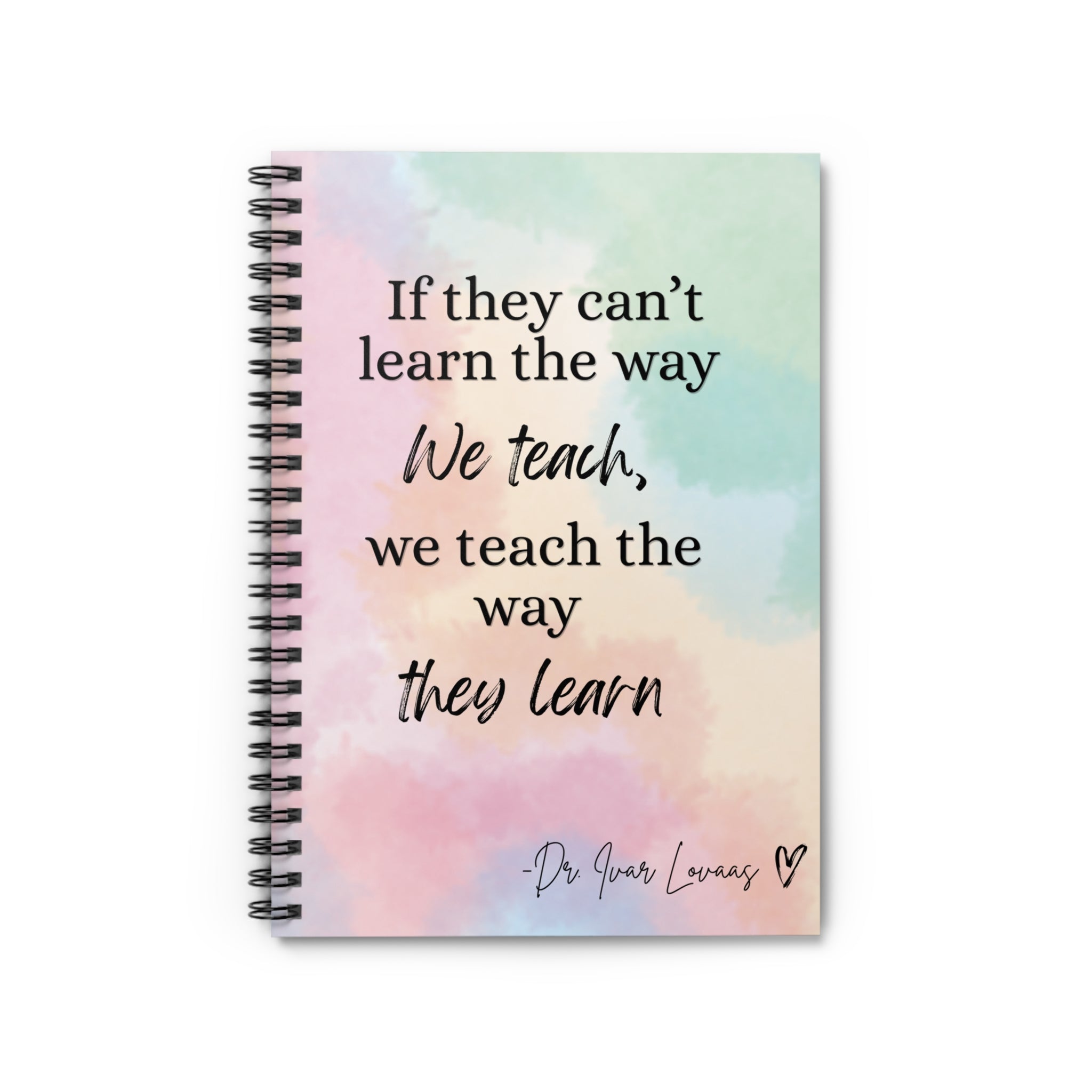 Inspirational Teacher/BCBA Spiral Notebook — "If they can't learn the way we teach, we teach the way they learn"
